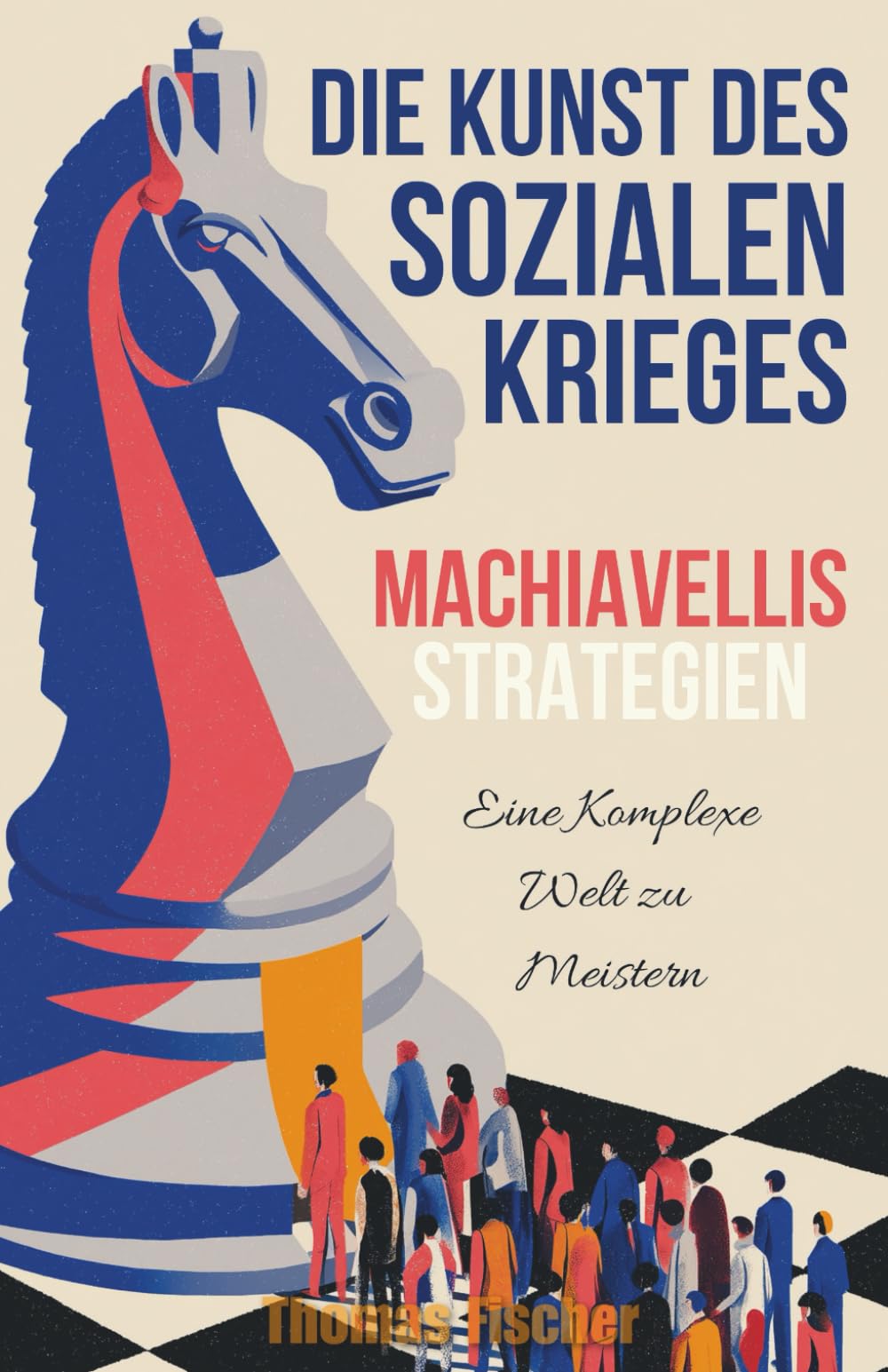 Die Kunst des Sozialen Krieges : Machiavellis Strategien, eine komplexe Welt zu meistern Business, Finance & Career