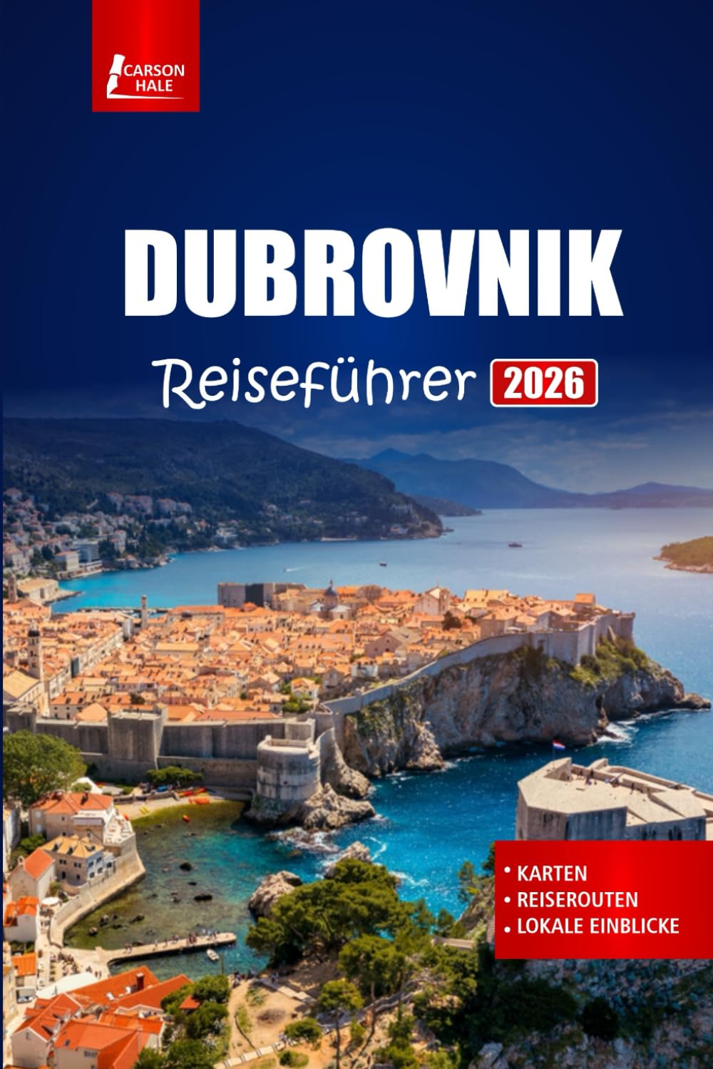 DUBROVNIK Reiseführer 2026: Planen Sie Ihren Urlaub mit Reiserouten, Insidertipps, Karten und den besten Aktivitäten in Kroatiens historischer Stadt Travel Guides