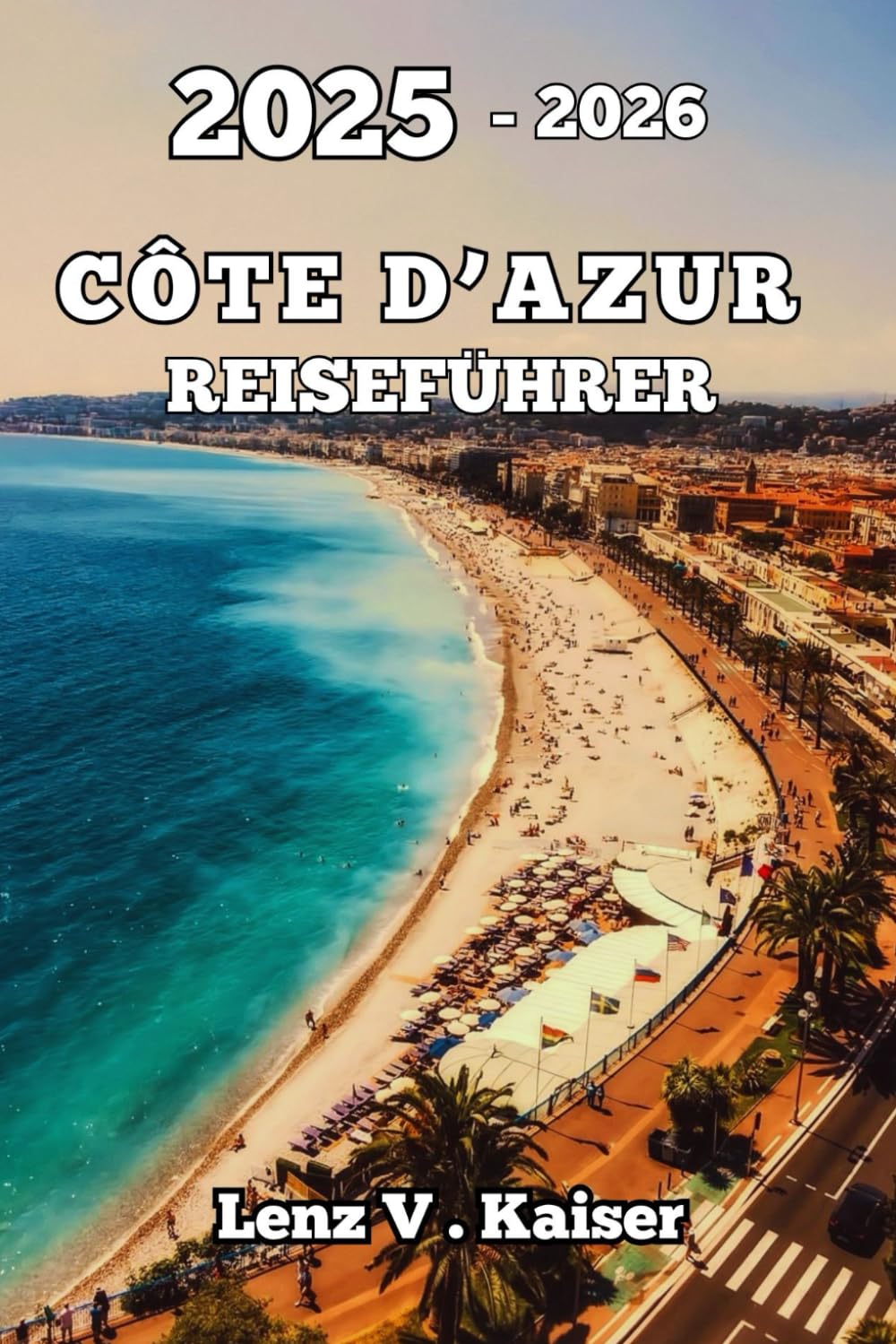 CÔTE D'AZUR REISEFÜHRER: Entdecken Sie Bestgehütete Geheimnisse, Sehenswürdigkeiten Und Versteckte Ecken Travel Guides