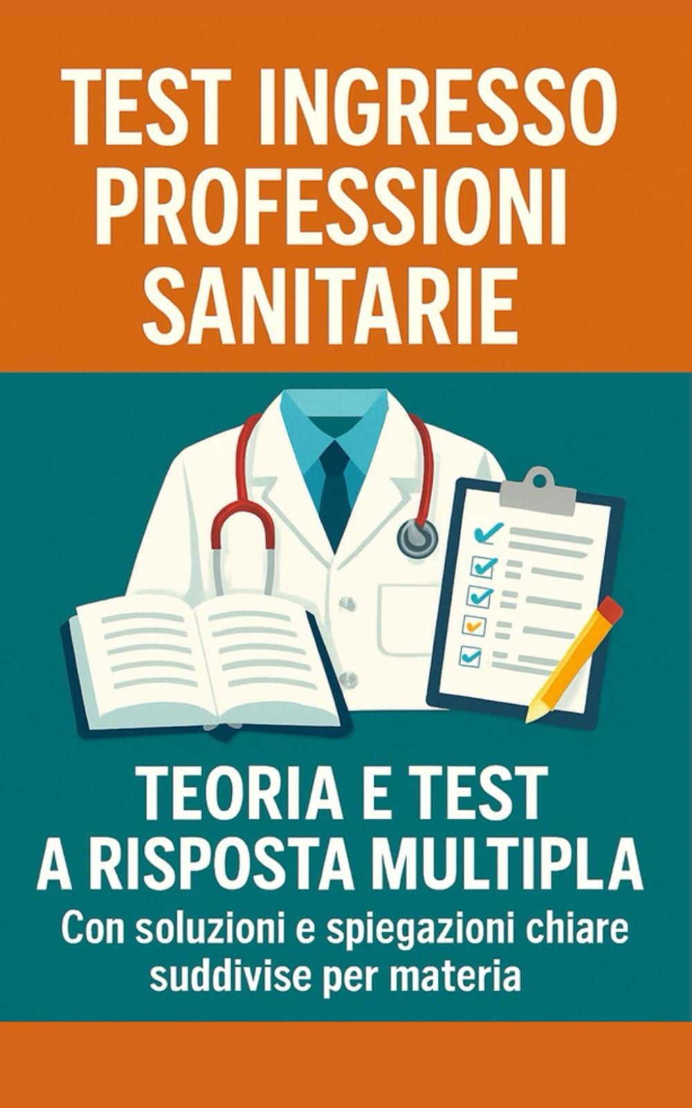 Test ingresso professioni sanitarie - Teoria e test a risposta multipla con soluzioni e spiegazioni chiare suddivise per materia book
