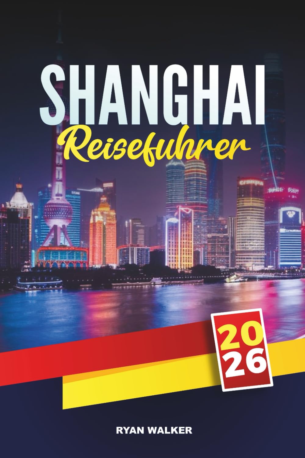 SHANGHAI REISEFÜHRER 2026: Erkunden Sie Chinas futuristische Metropole mit The Bund, Wolkenkratzern, Tempeln, Street Food, Shopping und Insider-Reisetipps Travel Guides