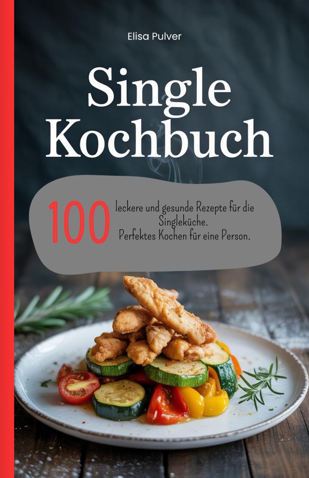 Single Kochbuch: 100 leckere und gesunde Rezepte für die Singleküche. Perfektes Kochen für eine Person. Cooking & Enjoying