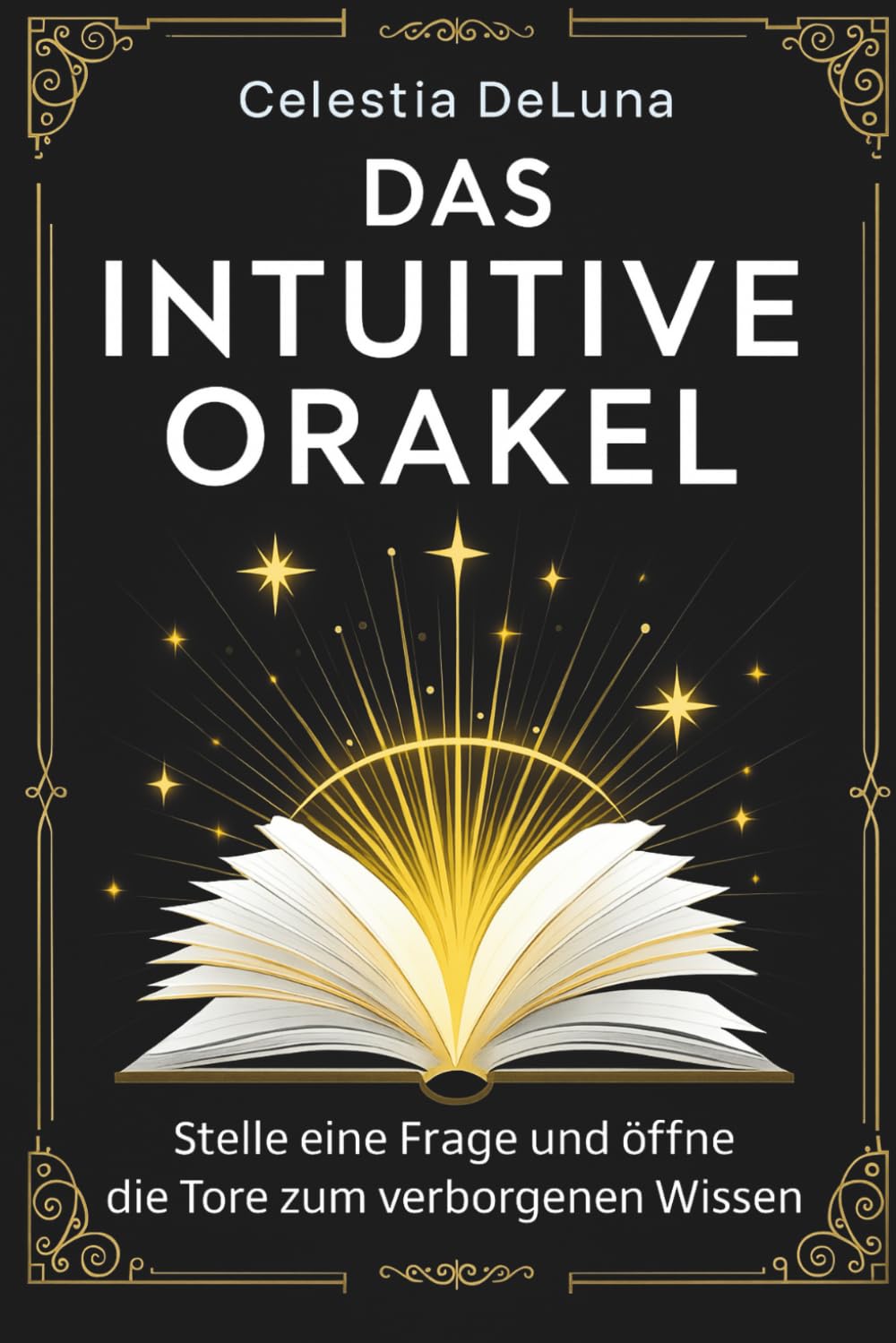 Das Intuitive Orakel: Ein Buch, das die Geheimnisse deines Lebens enthüllt. Stelle eine Frage und öffne die Tore zum verborgenen Wissen Religion & Esotericism