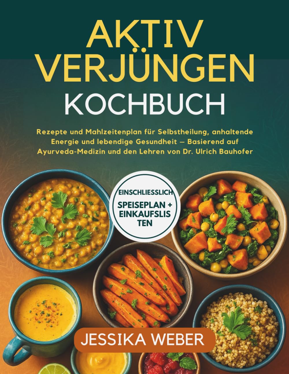 Aktiv Verjüngen Kochbuch: Rezepte und Mahlzeitenplan für Selbstheilung, anhaltende Energie und lebendige Gesundheit – Basierend auf Ayurveda-Medizin und den Lehren von Dr. Ulrich Bauhofer Medicine