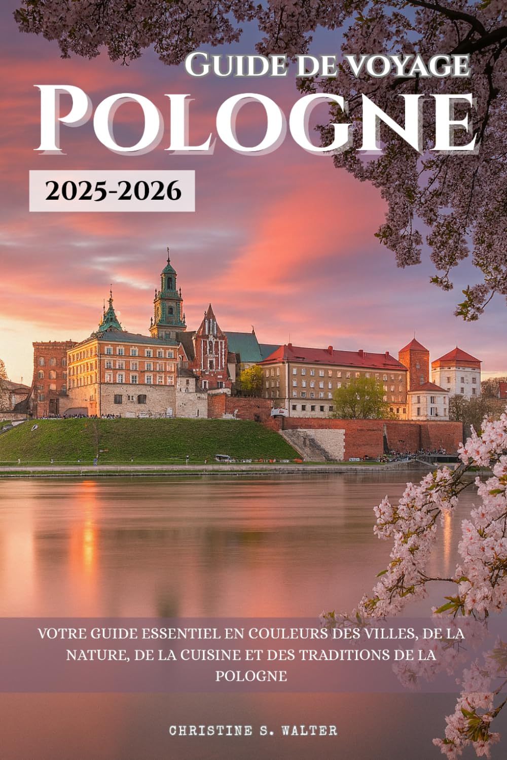 Guide de voyage Pologne 2025-2026: Votre guide essentiel en couleurs des villes, de la nature, de la cuisine et des traditions de la Pologne Travel Guides