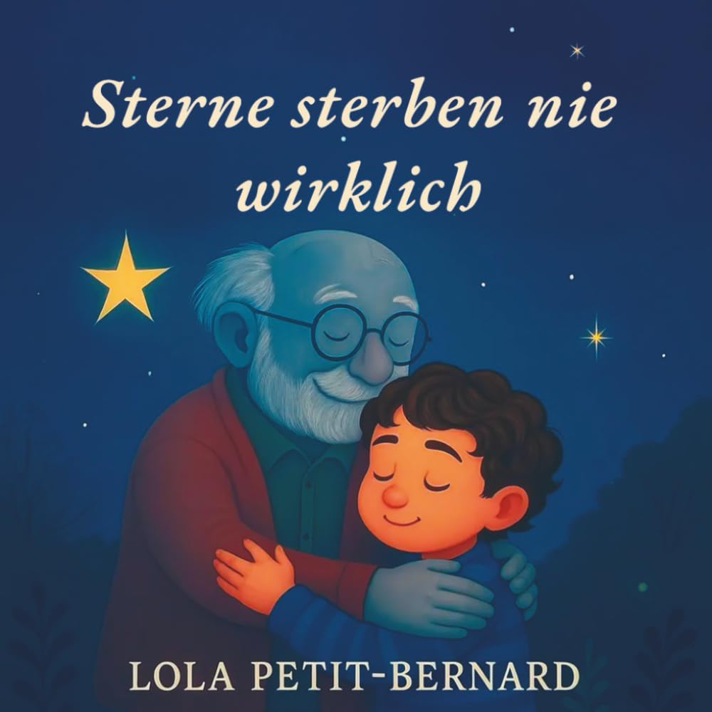Sterne sterben nie wirklich – Ein Kinderbuch über den Tod : Eine liebevoll illustrierte Geschichte, um kleinen Kindern den Tod verständlich zu machen ... Wie spricht man mit Kindern über den Tod? Death & Mourning