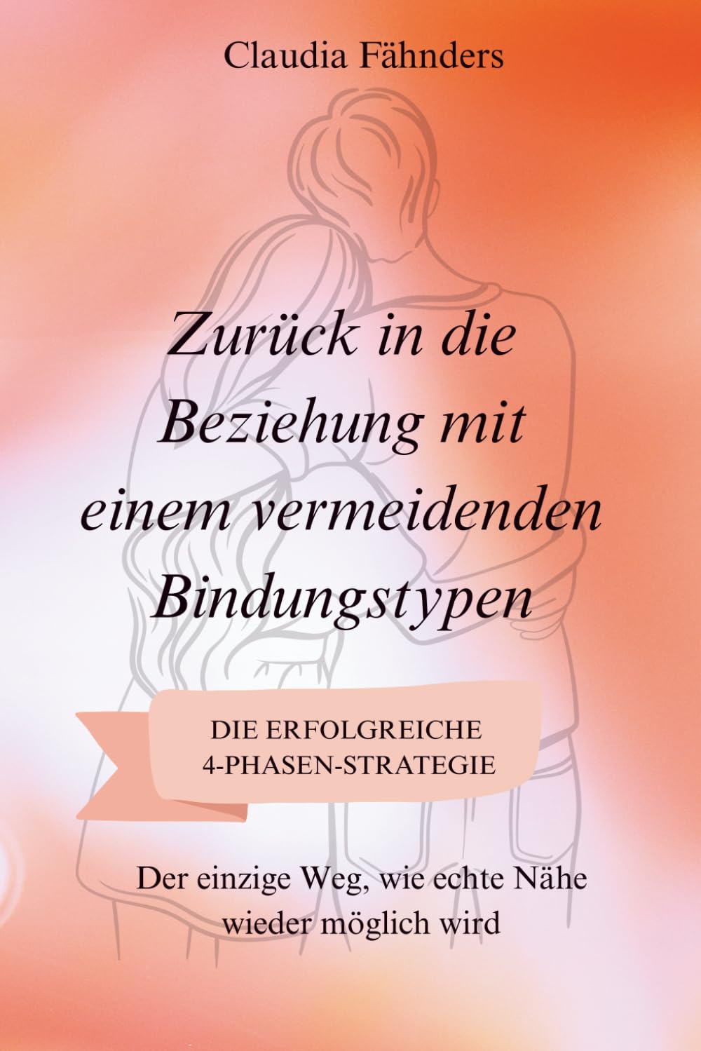 Zurück in die Beziehung mit einem vermeidenden Bindungstypen: Der einzige Weg, wie echte Nähe wieder möglich wird – mit der erfolgreichen 4-Phasen-Strategie Partnership & Love