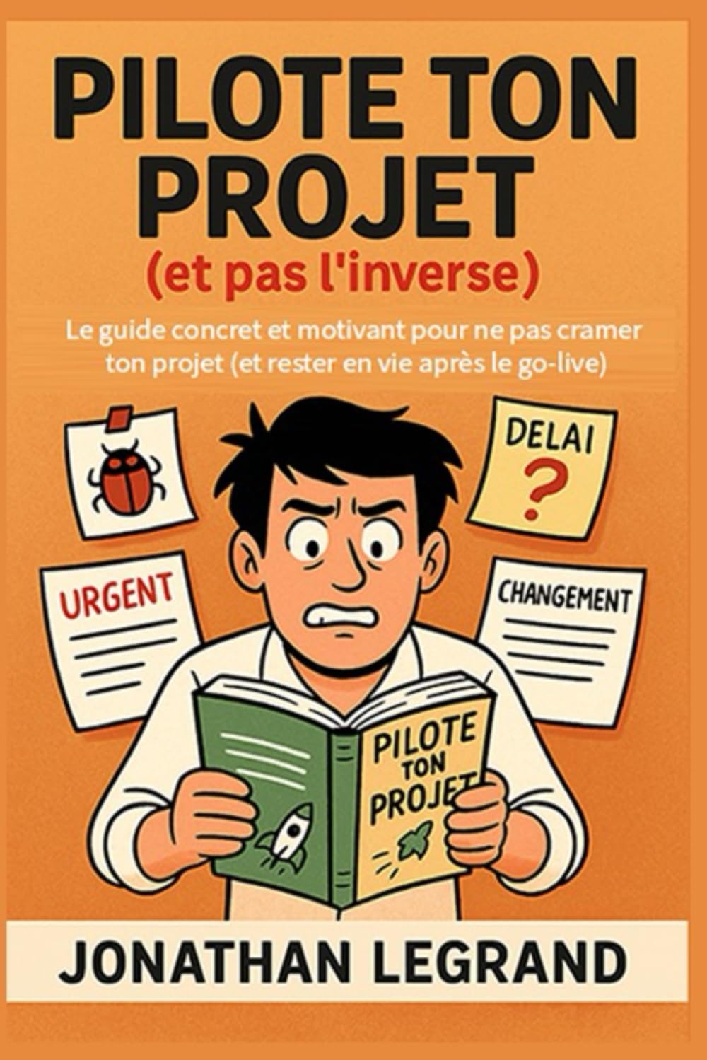 Pilote ton projet (et pas l’inverse): Le guide concret et motivant pour ne pas cramer ton projet (et rester en vie après le go-live) book