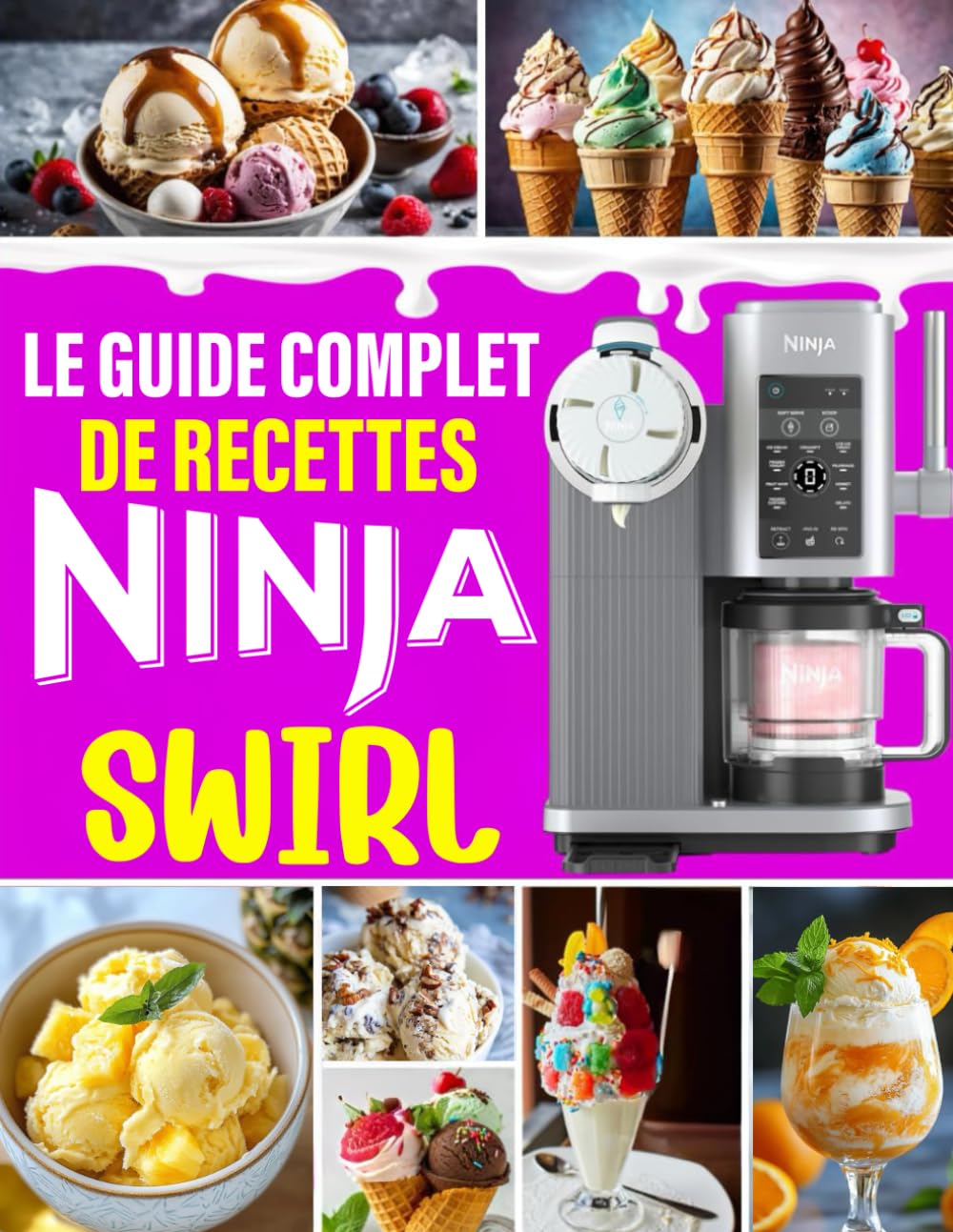 Le Guide Complet de Recettes Ninja Swirl: 400 Recettes Givrées – Glaces, sorbets, frozen yogurts, smoothies & milkshakes pour toutes les envies Cooking & Enjoying