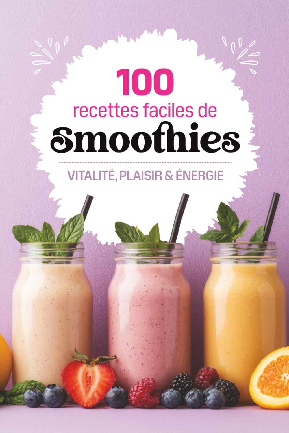 100 recettes faciles de smoothies: Des recettes saines et gourmandes pour booster votre énergie, perdre du poids et faire le plein de vitalité avec son blender book