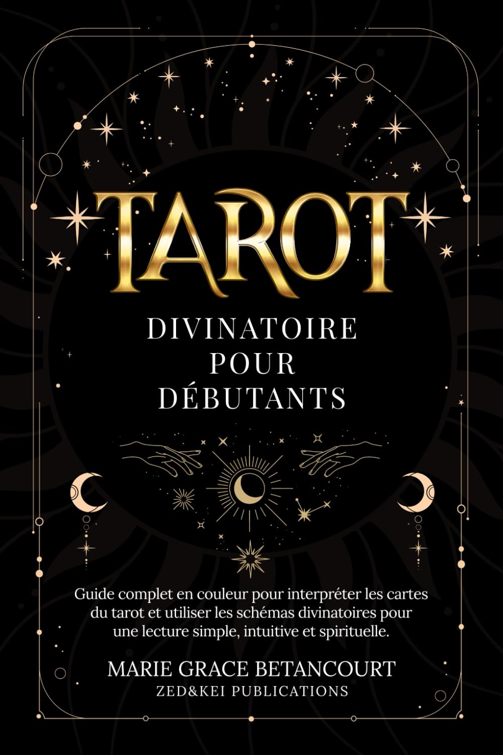 Tarot Divinatoire pour Débutants: Guide complet en couleur pour interpréter les cartes du tarot et utiliser les schémas divinatoires pour une lecture simple, intuitive et spirituelle. book