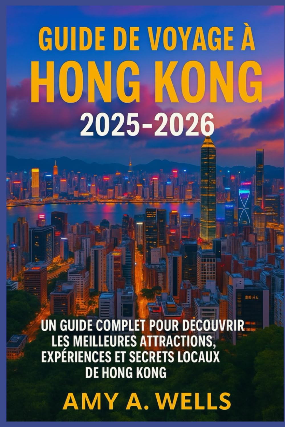 GUIDE DE VOYAGE À HONG KONG 2025-2026: Un guide complet pour découvrir les meilleures attractions, expériences et secrets locaux de Hong Kong book