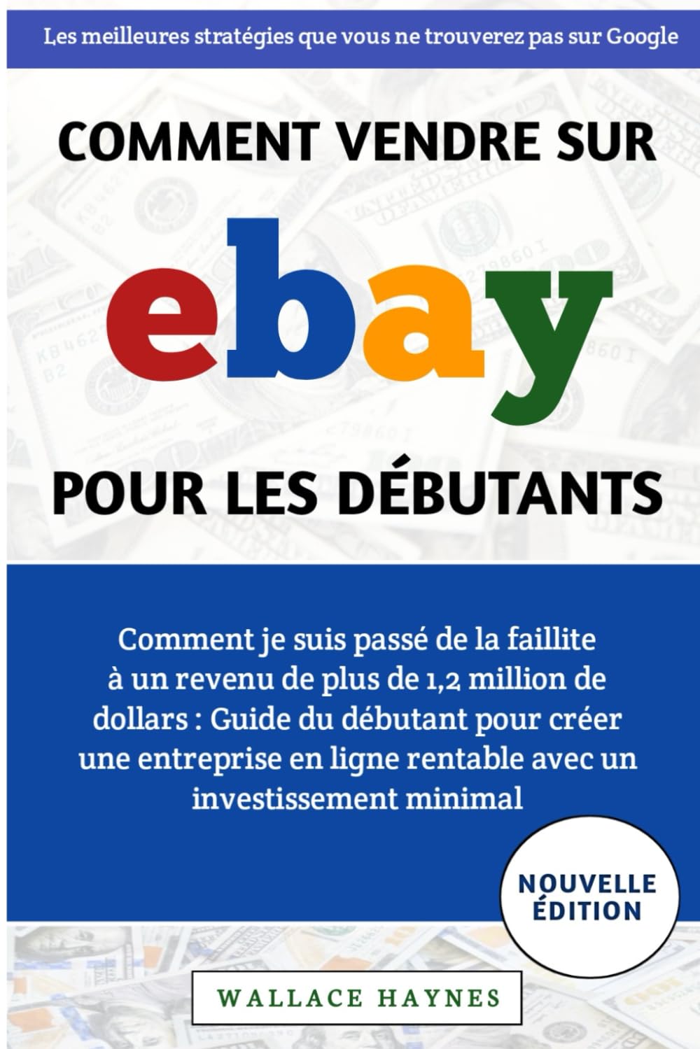 Comment Vendre Sur eBay Pour Les Débutants: Comment je suis passé de la faillite à un revenu de plus de 1,2 million de dollars : créer une entreprise en ligne rentable avec un investissement minimal book