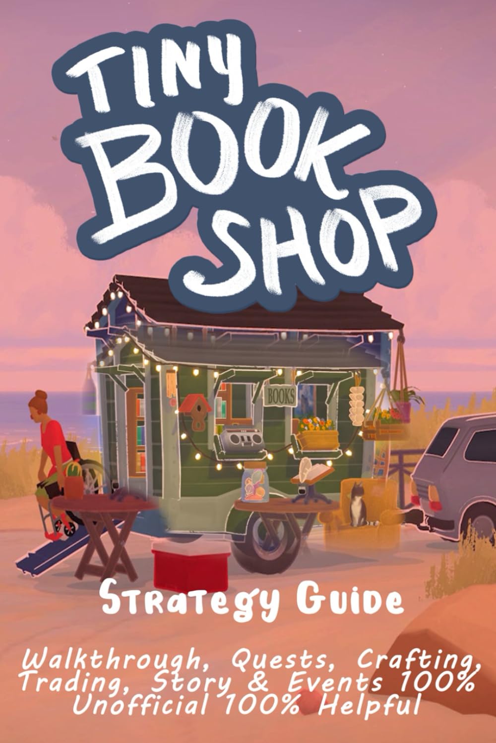 Tiny Bookshop: Strategy Guide – Walkthrough, Quests, Crafting, Trading, Story & Events 100% Unofficial 100% Helpful book