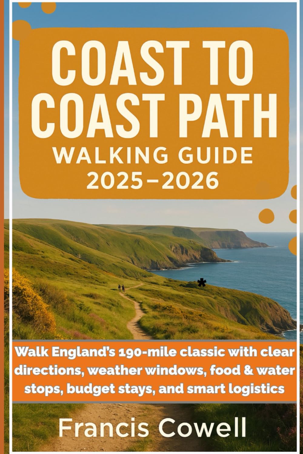 Coast To Coast Path Walking Guide 2025-2026: Walk England’s 190-mile with clear directions, weather windows, food & water stops, budget stays, and smart logistics Hiking & Cycling