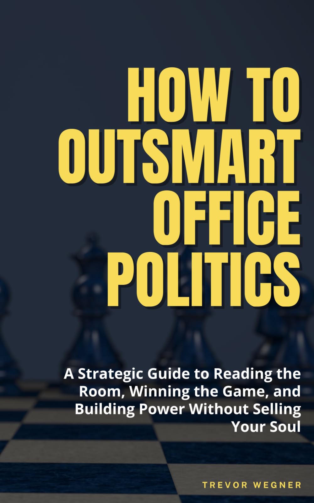 How to Outsmart Office Politics: A Strategic Guide to Reading the Room, Winning the Game, and Building Power Without Selling Your Soul Business, Finance & Career