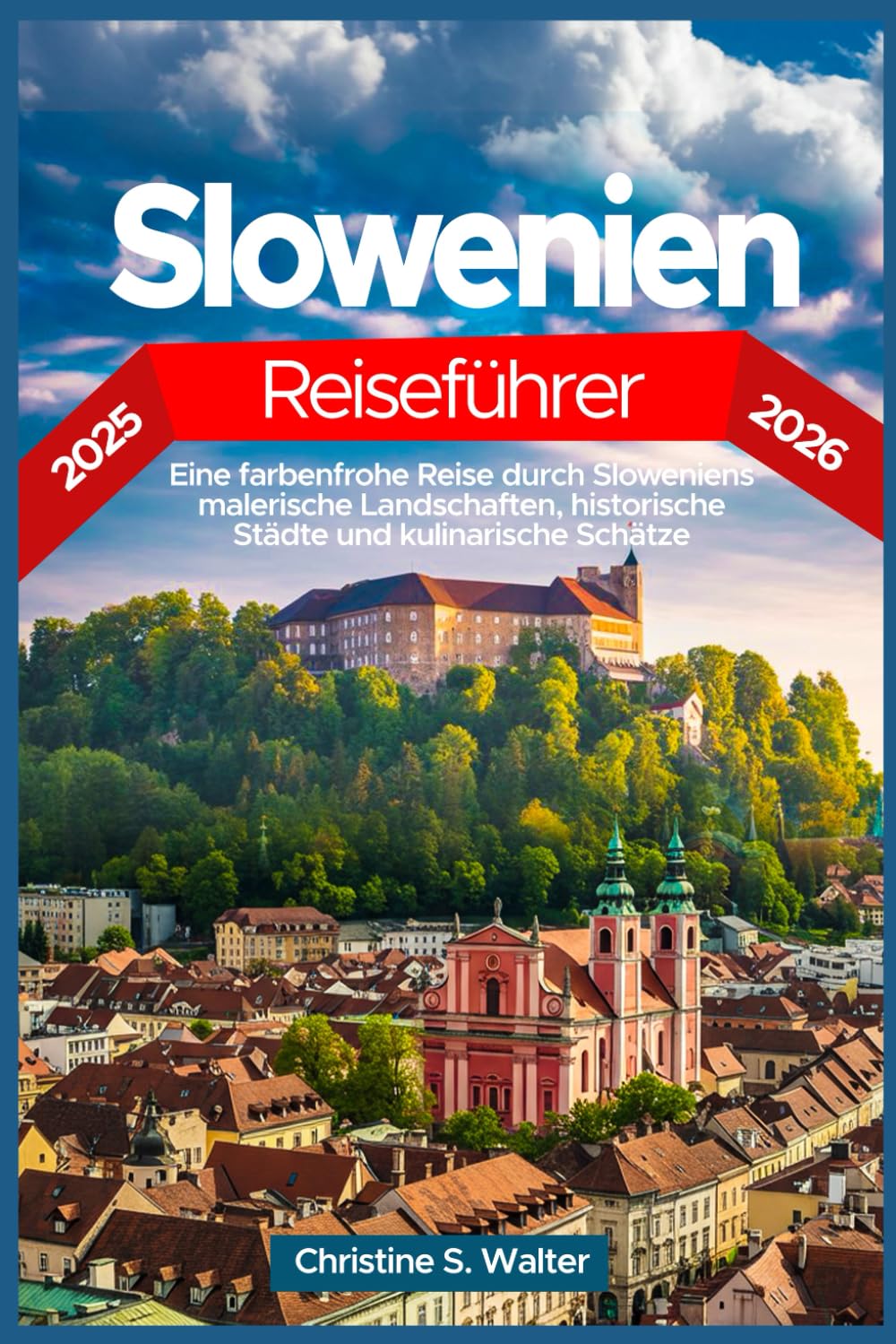 Slowenien Reiseführer 2025–2026: Eine farbenfrohe Reise durch Sloweniens malerische Landschaften, historische Städte und kulinarische Schätze Travel Guides