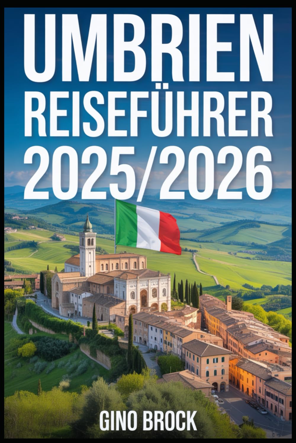 UMBRIEN REISEFÜHRER 2025/2026: Entdecken Sie die Seele Italiens: Authentischer Charme und Schönheit (German Edition) Travelogues