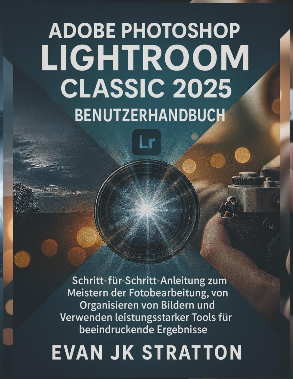 Adobe Photoshop Lightroom Classic 2025 Benutzerhandbuch: Schritt-für-Schritt-Anleitung zum Meistern der Fotobearbeitung, Organisieren von Bildern und Verwenden leistungsstarker Tools für beeindruckend Hobbies & Crafts