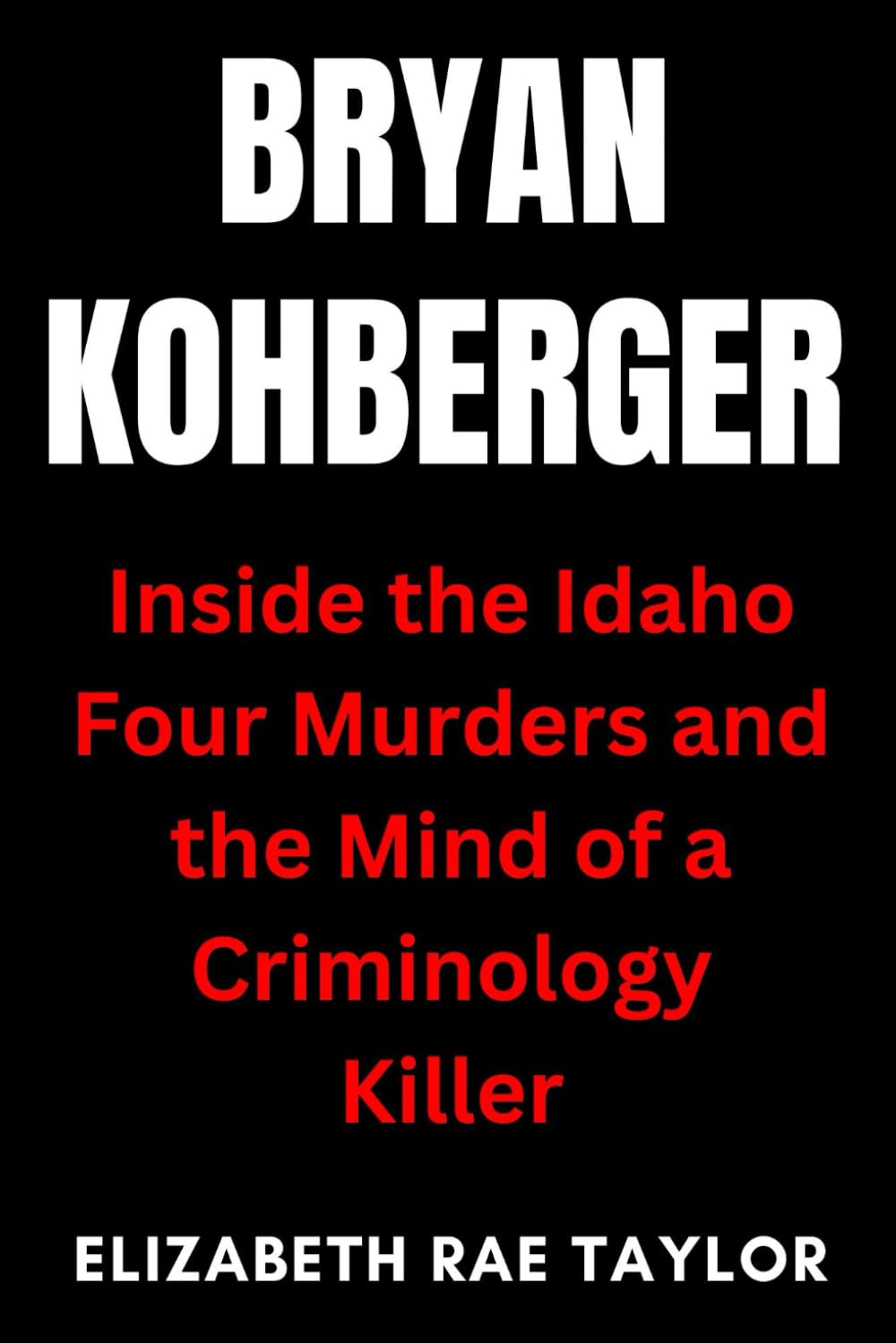 Bryan Kohberger: Inside the Idaho Four Murders and the Mind of a Criminology Killer Contemporary literature