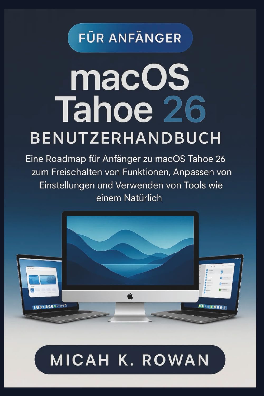 macOS Tahoe 26 Benutzerhandbuch für Anfänger: Eine Roadmap für Anfänger zu macOS Tahoe 26 zum Freischalten von Funktionen, Anpassen von Einstellungen und Verwenden von Tools wie einem natürlichen Computer Science