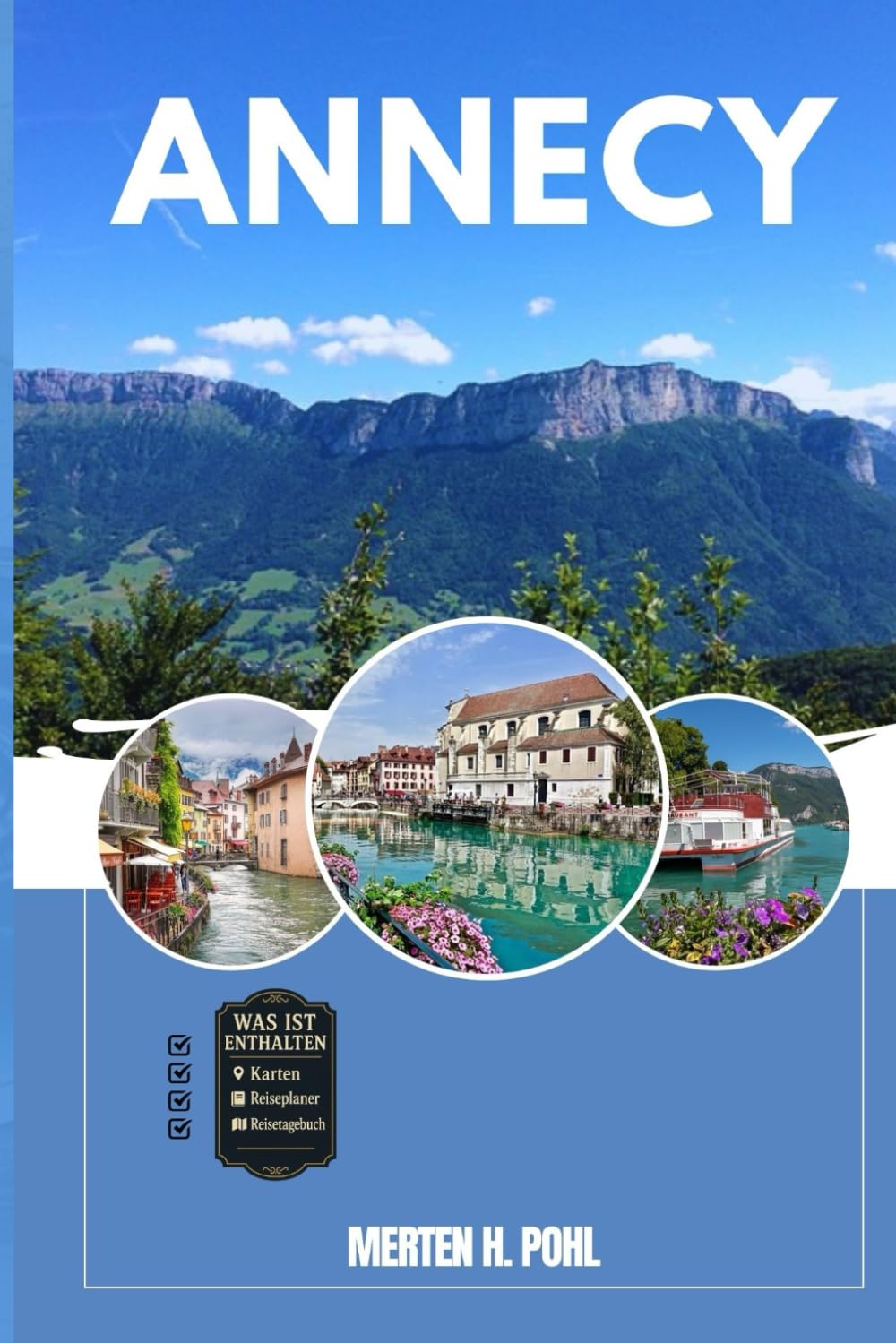 ANNECY REISEFÜHRER: Entdecken Sie Annecys verborgene Schätze, Outdoor Ausflüge, lokale Geheimnisse und unvergessliche Sehenswürdigkeiten Travel Guides