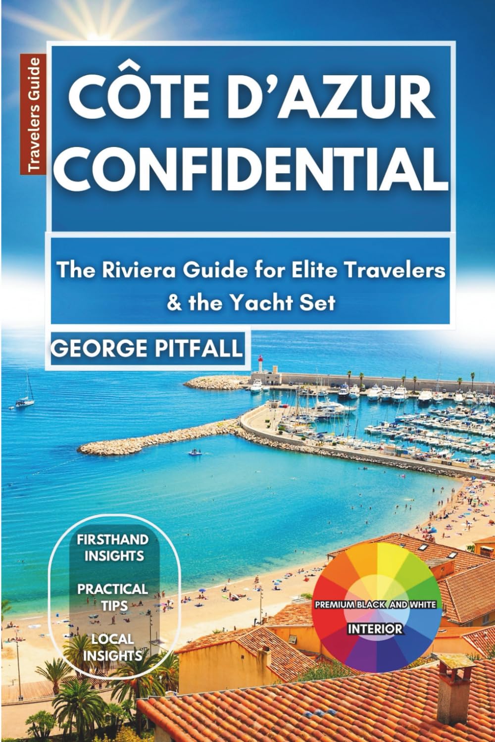 Côte D’azur Confidential: The Riviera Guide for Elite Travelers & the Yacht Set (Local Voyager X-p) Travel Guides