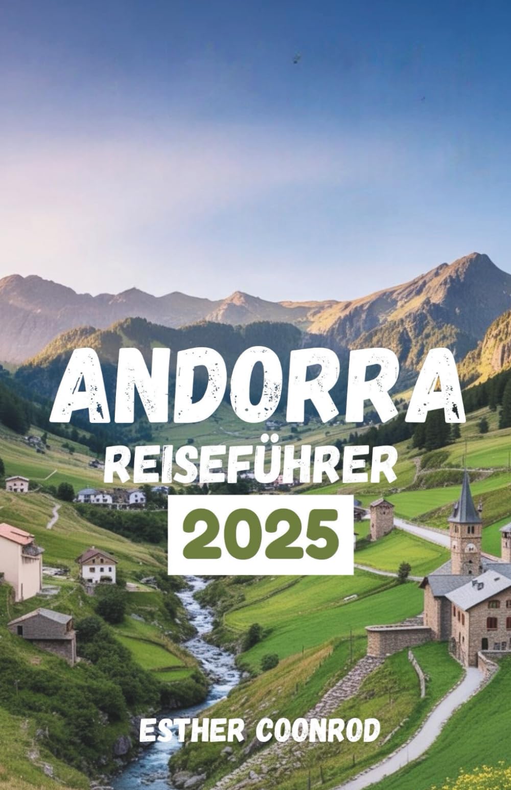 ANDORRA REISEFÜHRER 2025: Entdecken Sie majestätische Berglandschaften, außergewöhnliches Skifahren und kulturelles Erbe im Herzen der Pyrenäen Hiking & Cycling Books