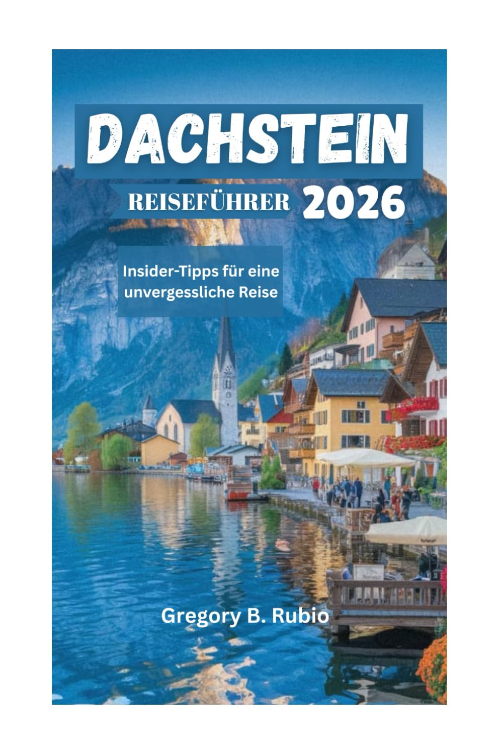 DACHSTEIN REISEFÜHRER 2026: Insider-Tipps für eine unvergessliche Reise Travel Guides