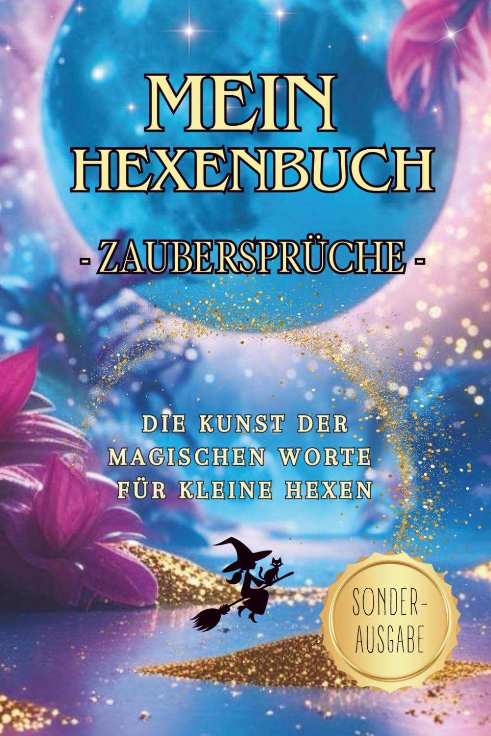 Sonderausgabe: Mein Hexenbuch – Zaubersprüche – Die Kunst der magischen Worte: In zauberhaften Farben illustriert | Magische Zaubersprüche für kleine ... großen Abenteuer | Farbenfrohe Sonderedition Religion & Esotericism