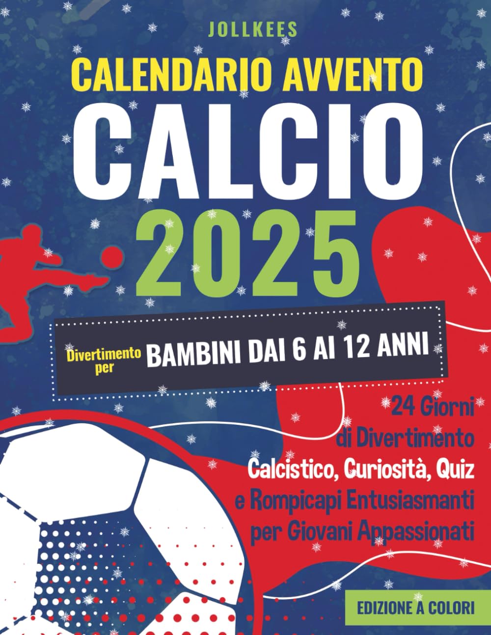 Calendario Avvento Calcio - Divertimento per Bambini dai 6 ai 12 Anni: 24 Giorni di Divertimento Calcistico, Curiosità, Quiz e Rompicapi Entusiasmanti per Giovani Appassionati (Edizione a colori) Ages 10 and up