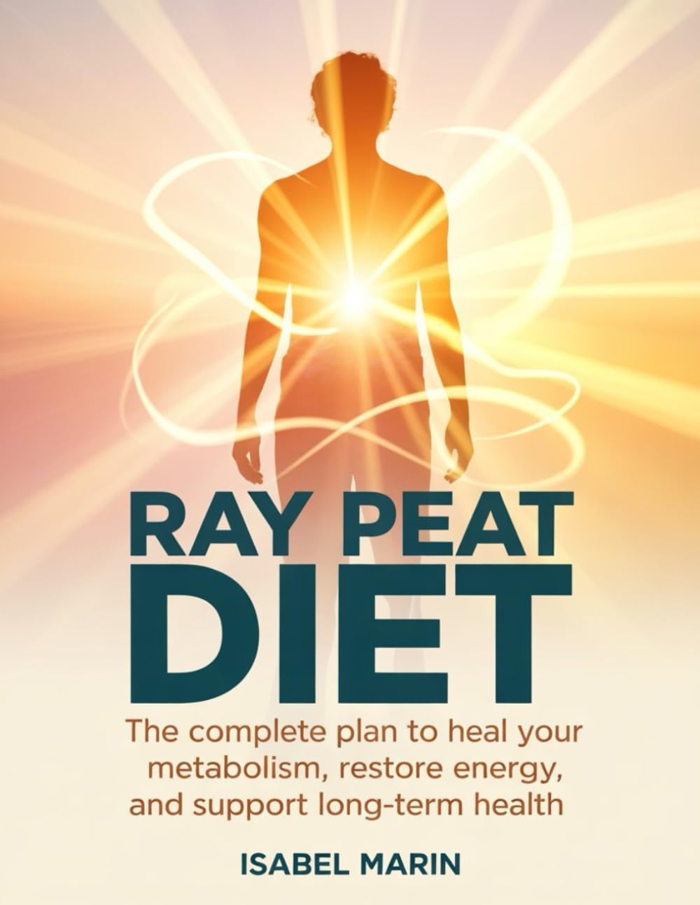 Ray peat Diet: The Complete Plan to Heal Your Metabolism, Restore Energy, and Support Long-Term Health Health, Nutrition & Fitness
