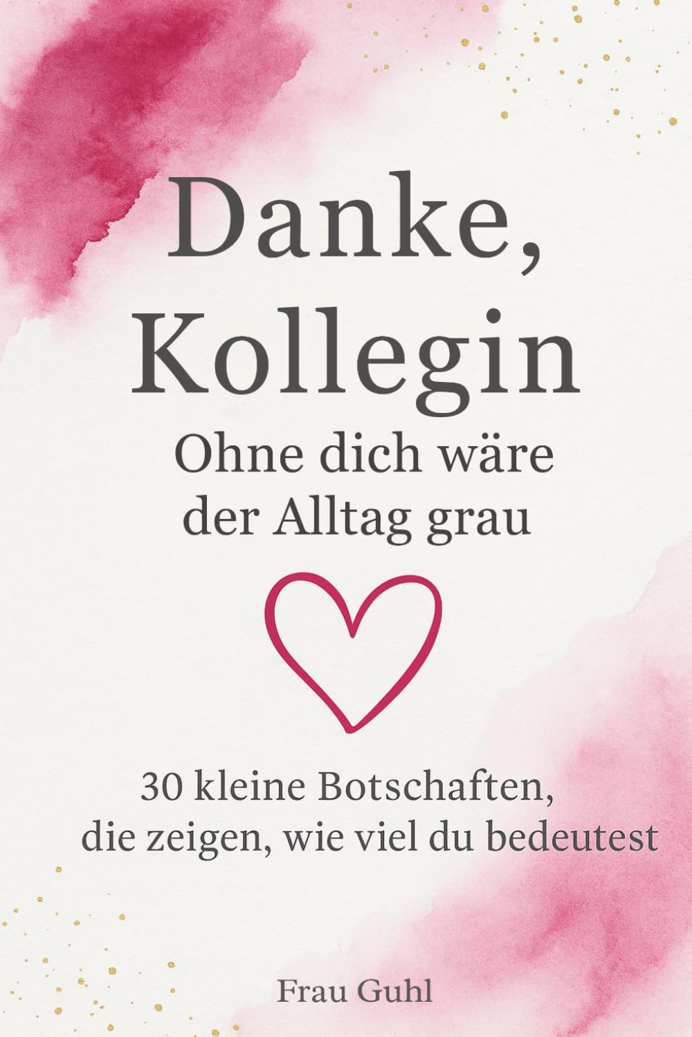 Danke, Kollegin Ohne dich wäre der Alltag grau: 30 kleine Botschaften, die zeigen, wie viel du bedeutest (Von Herzen - Für die Menschen, die dir wichtig sind) Business, Finance & Career