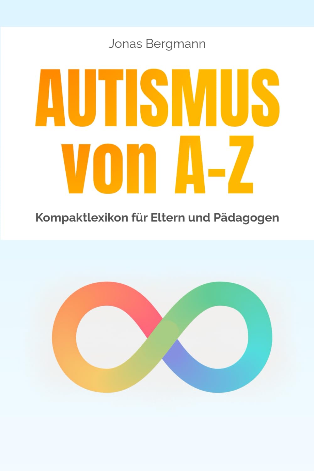 Autismus A–Z – Kompaktlexikon für Eltern und Pädagogen: Begriffe, Konzepte und Praxisimpulse von Achtsamkeit bis Zwangsstörung – verständlich erklärt für Alltag, Schule und Therapie. Health, Nutrition & Fitness