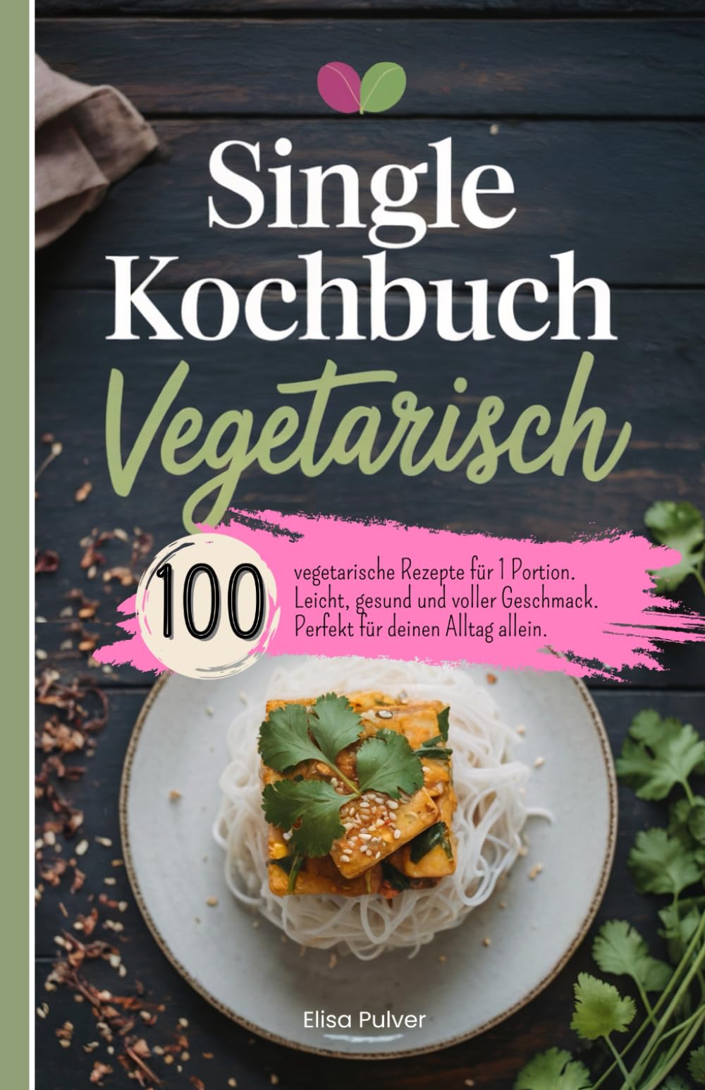 Single Kochbuch Vegetarisch: 100 vegetarische Rezepte für 1 Portion. Leicht, gesund und voller Geschmack. Perfekt für deinen Alltag allein. Cooking & Enjoying