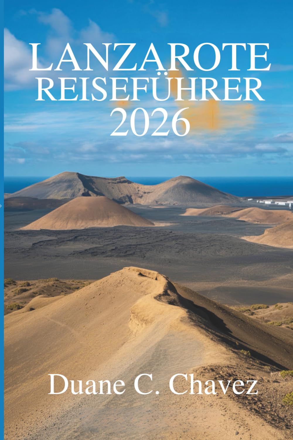 LANZAROTE REISEFÜHRER 2026: Ihr umfassender Begleiter zur Erkundung der spanischen Kanarischen Inseln Travel Guides
