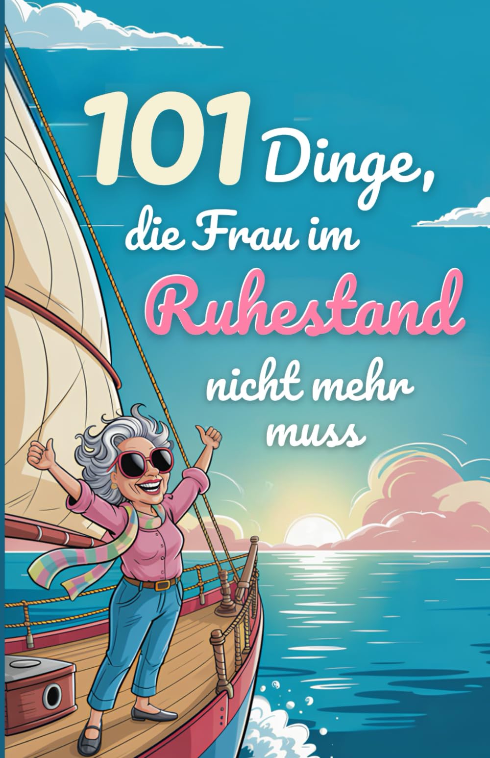 101 Dinge, die Frau im Ruhestand nicht mehr muss: Das lustige Geschenk für Frauen zum Renteneintritt – humorvoll und frech Humour & Satire