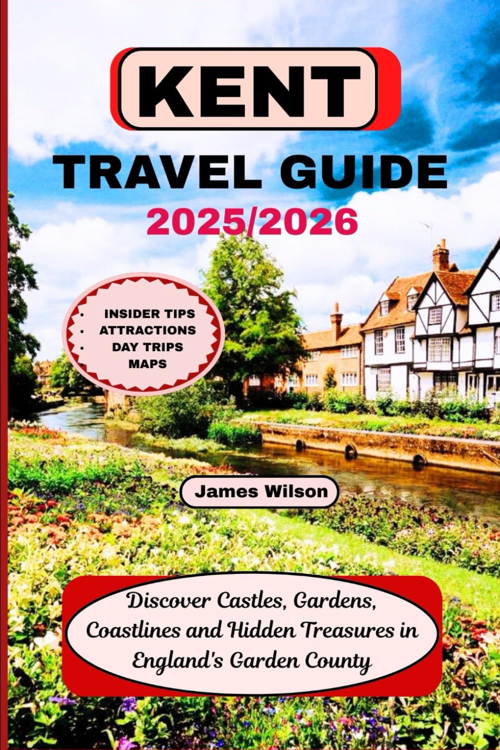 KENT TRAVEL GUIDE 2025/2026: Discover Castles, Gardens, Coastlines and Hidden Treasures in England's Garden County Camping & Survival Books