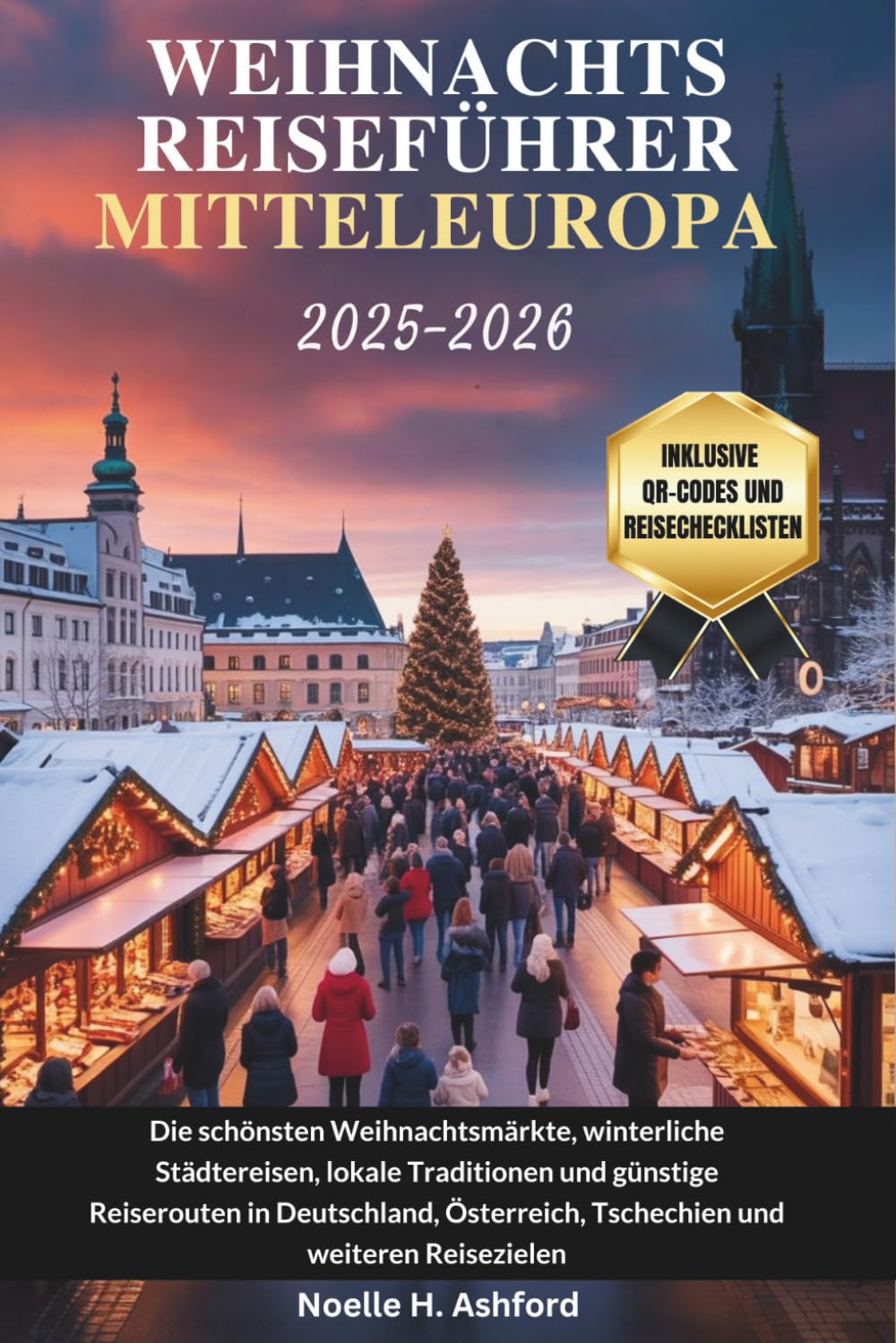 WEIHNACHTSREISEFÜHRER MITTELEUROPA 2025–2026: Die schönsten Weihnachtsmärkte, winterliche Städtereisen, lokale Traditionen und günstige Reiserouten in Deutschland, Österreich, Tschechien und weiteren Travel Books
