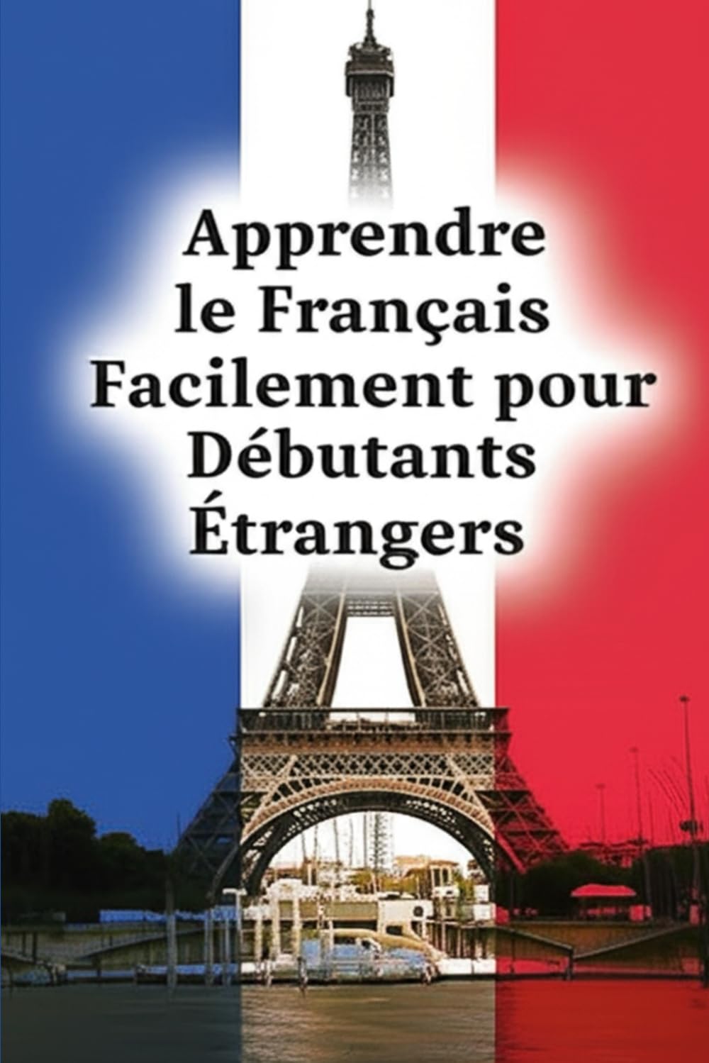 Apprendre le Français Facilement pour Débutants Étrangers – Cours Complet de Vocabulaire, Grammaire et Phrases Utiles pour la Vie Quotidienne book
