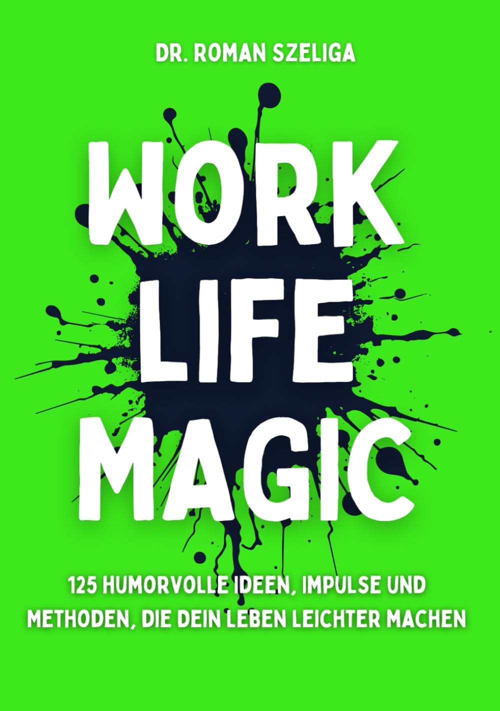 Work Life Magic: 125 humorvolle Ideen, Impulse und Methoden, die Dein Leben leichter machen Business, Finance & Career