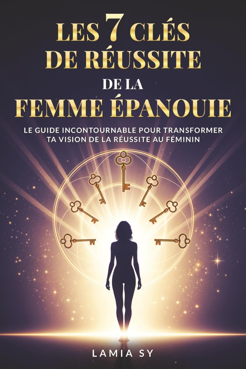 Les 7 Clés de réussite de la femme épanouie: livre de développement personnel pour femmes qui veulent s’épanouir sans s’épuiser. book