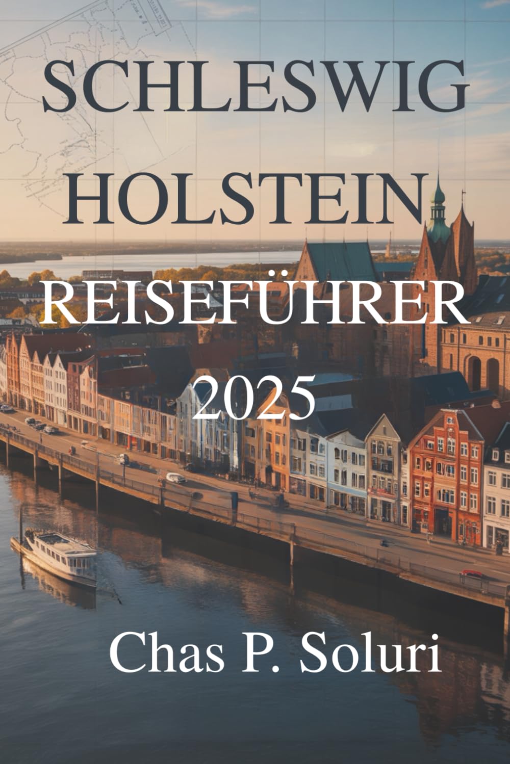 SCHLESWIG HOLSTEIN REISEFÜHRER 2026: Küstenstädte, ländlicher Charme und versteckte Juwelen in Norddeutschland Learning & Reference