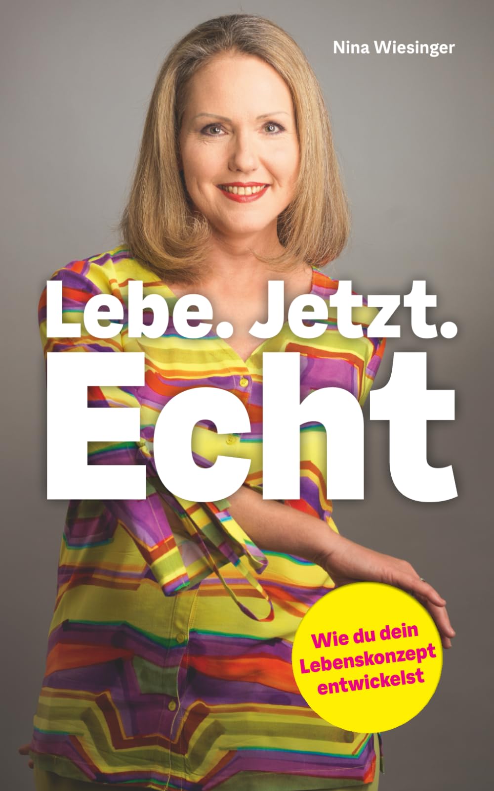 Lebe. Jetzt. Echt.: Wie du dein Lebenskonzept entwickelst. Der Ratgeber für mehr Selbstbewusstsein, Selbstliebe und Selbstwert. Business, Finance & Career