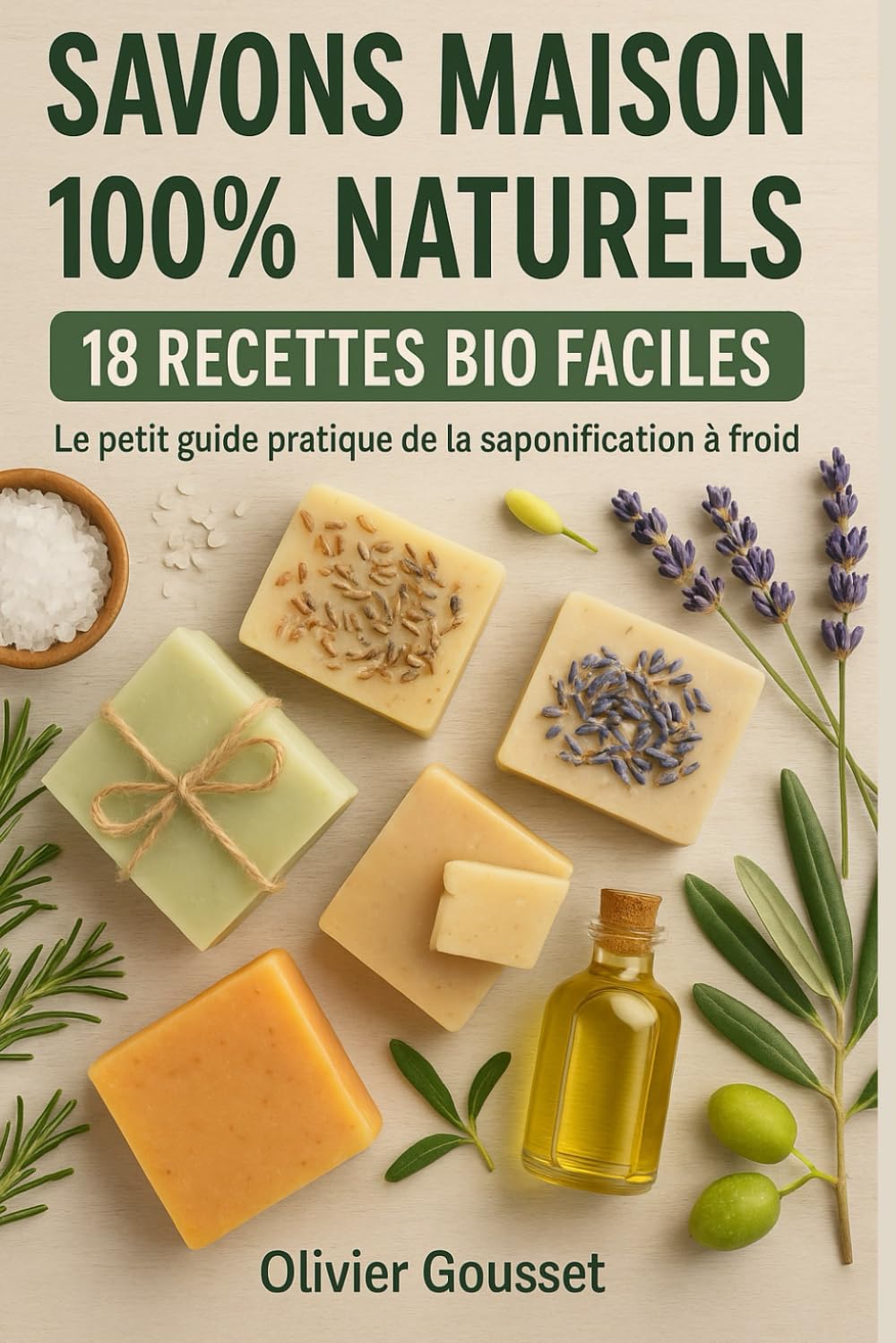 SAVONS MAISON 100% NATURELS 18 RECETTES BIO FACILES: Le petit guide pratique de la saponification à froid book