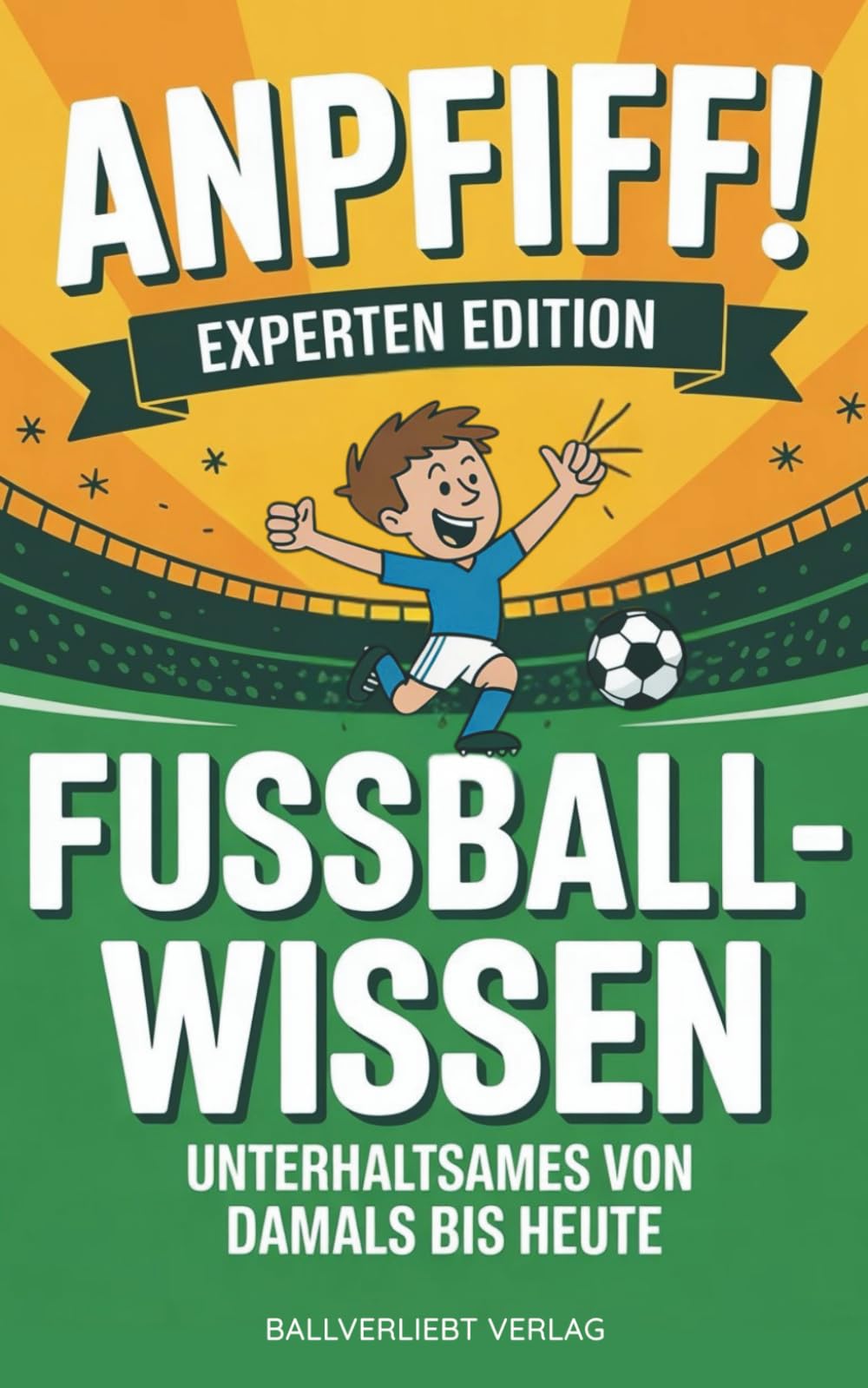 ANPFIFF! Unterhaltsames Fußballwissen von damals bis heute: Kurioses & Kultiges im Fußball – Fun Facts, Quiz & (un)nützes Wissen. Das perfekte Fußball Geschenk Humour & Satire
