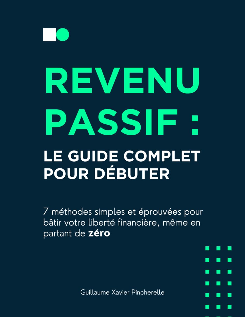 Revenu Passif : le guide complet pour débuter: 7 méthodes simples et éprouvées pour bâtir votre liberté financière, même en partant de zéro Business, Finance & Career