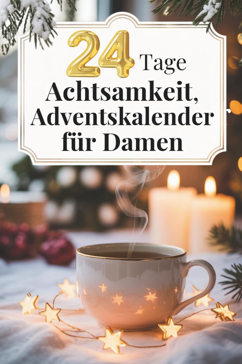 Adventskalender für Damen - 24 Tage Achtsamkeit, Selfcare und kleine Rituale für Körper, Geist und Seele Lifestyle