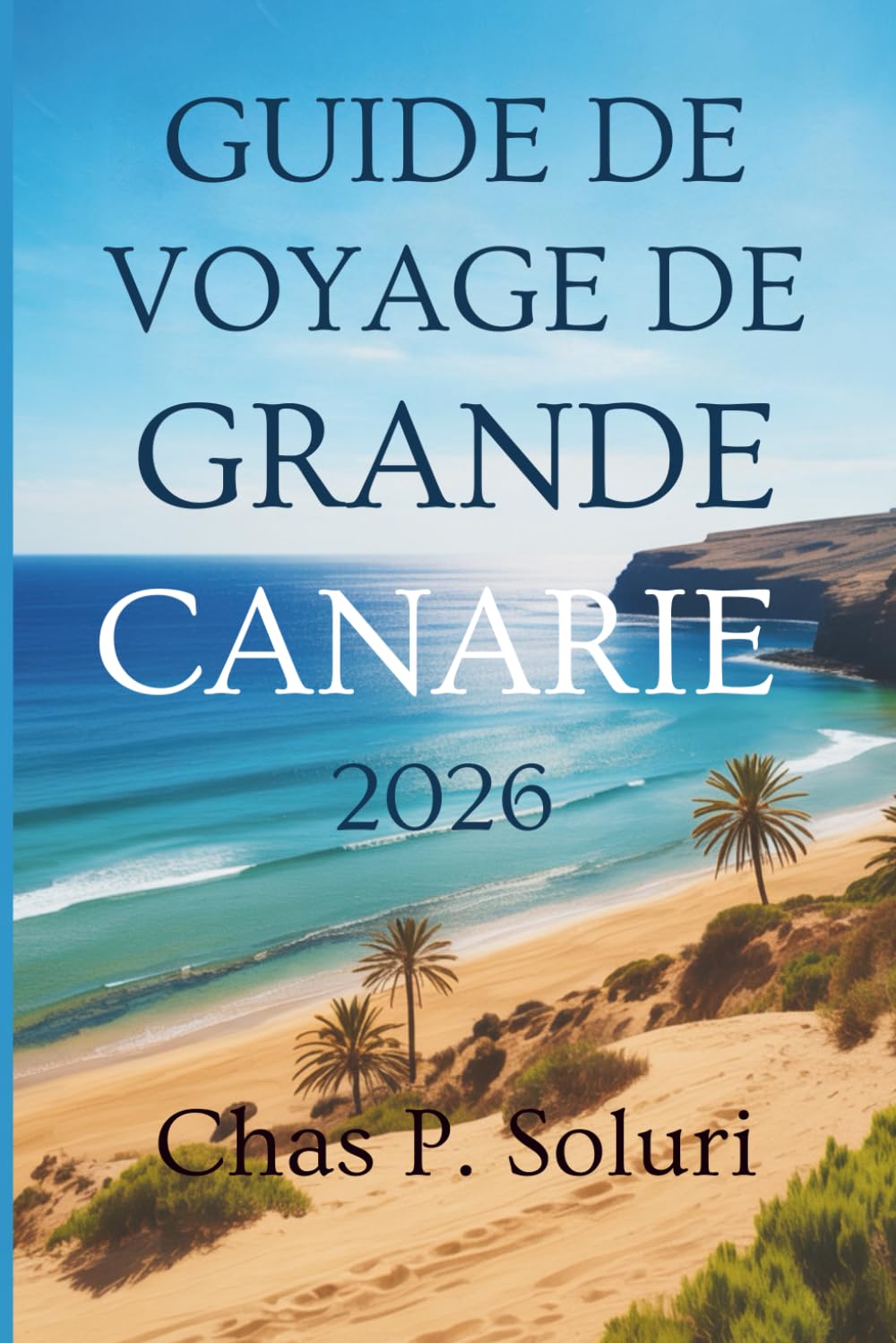 GUIDE DE VOYAGE DE GRANDE CANARIE 2026: Découvrez la magie du paradis espagnol des îles Canaries book