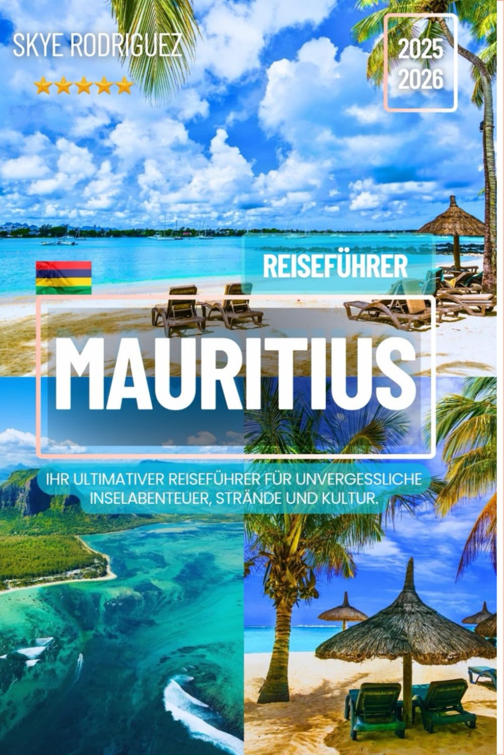 Mauritius Reiseführer 2025-2026: Ihr ultimativer Reiseführer für unvergessliche Inselabenteuer, Strände und Kultur. (Traumziele Reiseführer) Travel Guides